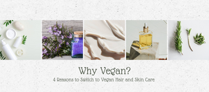 Why Vegan? 4 Reasons to Switch to Vegan Hair and Skin Products
