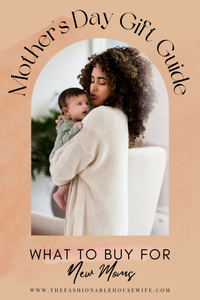The Fashionable Housewife - Mothers Day Gift Guide for New Moms